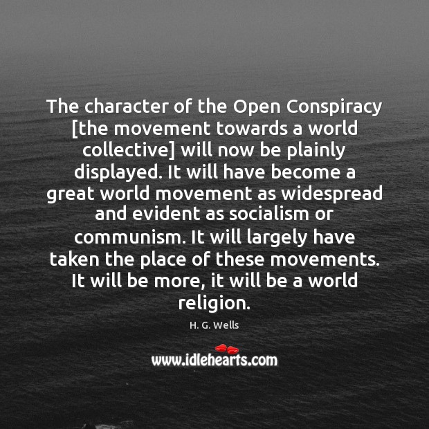 The character of the Open Conspiracy [the movement towards a world collective] H. G. Wells Picture Quote