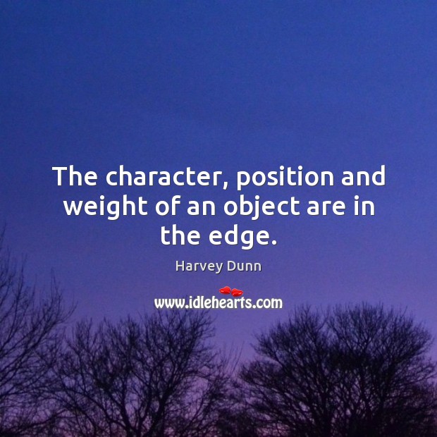 The character, position and weight of an object are in the edge. Harvey Dunn Picture Quote