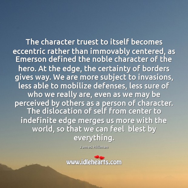 The character truest to itself becomes eccentric rather than immovably centered, as James Hillman Picture Quote