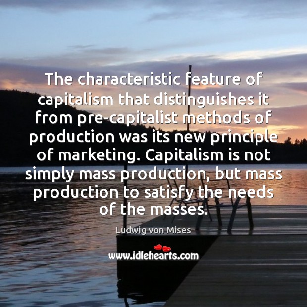 The characteristic feature of capitalism that distinguishes it from pre-capitalist methods of Ludwig von Mises Picture Quote