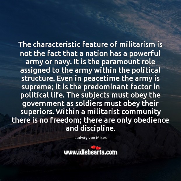 The characteristic feature of militarism is not the fact that a nation Ludwig von Mises Picture Quote