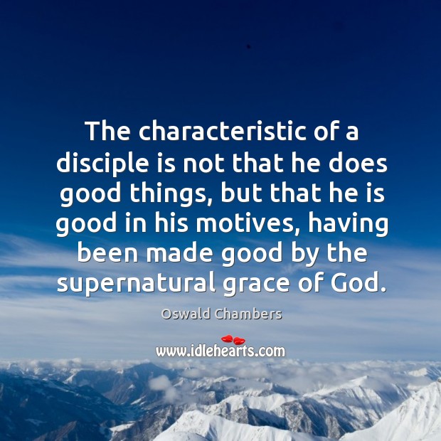 The characteristic of a disciple is not that he does good things, Oswald Chambers Picture Quote