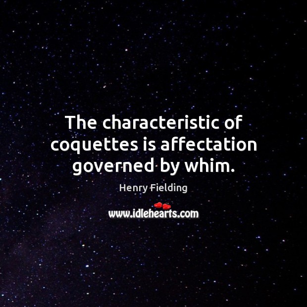 The characteristic of coquettes is affectation governed by whim. Henry Fielding Picture Quote