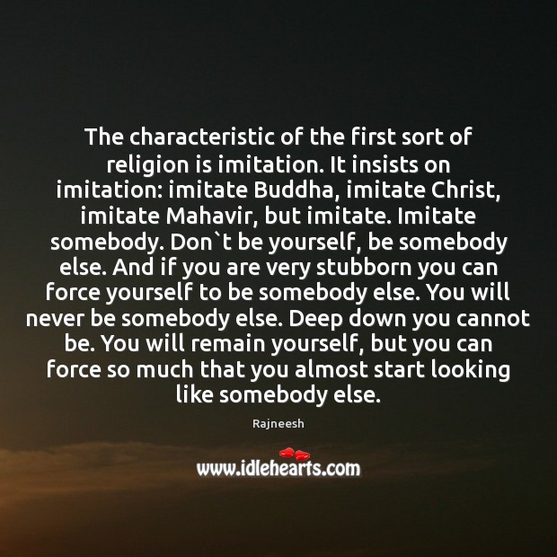 The characteristic of the first sort of religion is imitation. It insists Rajneesh Picture Quote