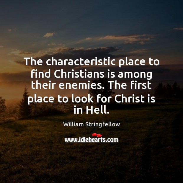 The characteristic place to find Christians is among their enemies. The first Image