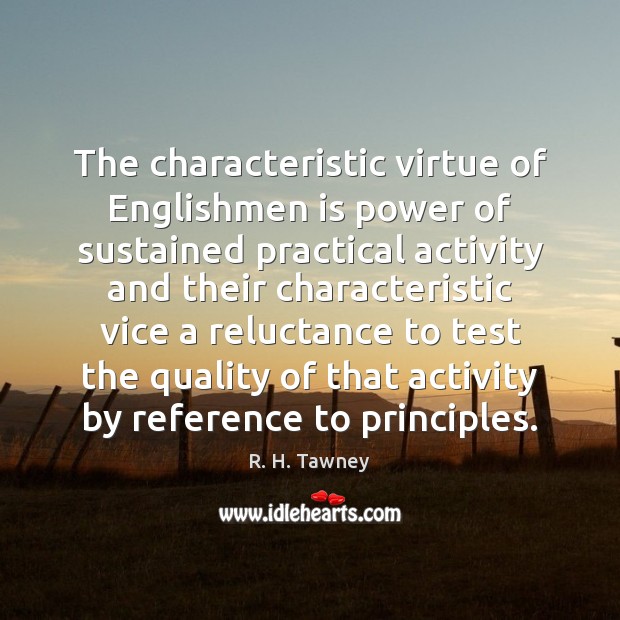 The characteristic virtue of Englishmen is power of sustained practical activity and R. H. Tawney Picture Quote