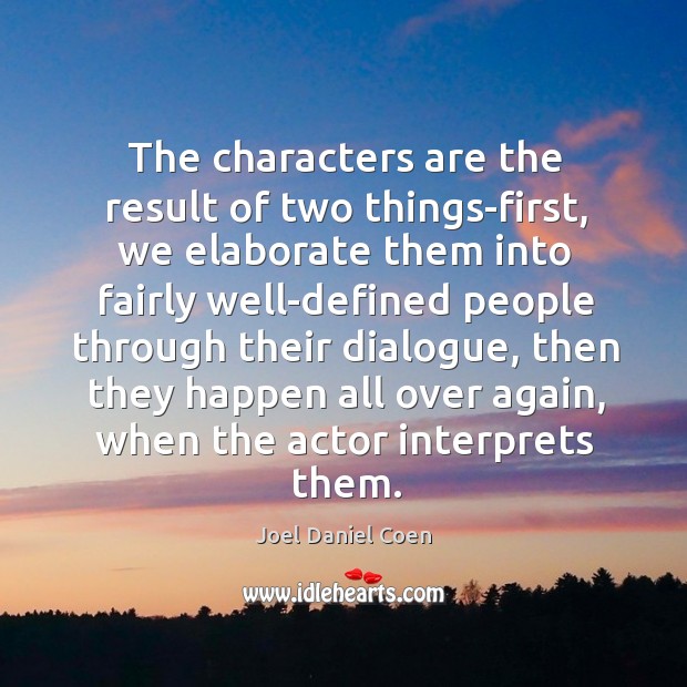 The characters are the result of two things-first, we elaborate them into fairly well-defined Joel Daniel Coen Picture Quote