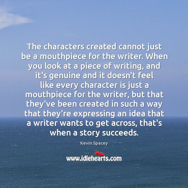 The characters created cannot just be a mouthpiece for the writer. When Kevin Spacey Picture Quote