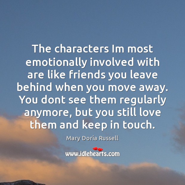 The characters Im most emotionally involved with are like friends you leave Mary Doria Russell Picture Quote
