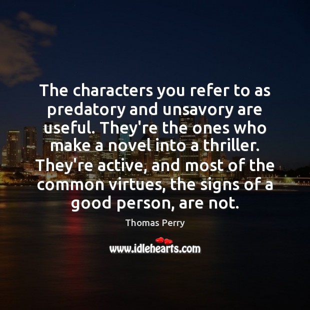 The characters you refer to as predatory and unsavory are useful. They’re Thomas Perry Picture Quote