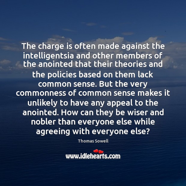 The charge is often made against the intelligentsia and other members of Thomas Sowell Picture Quote