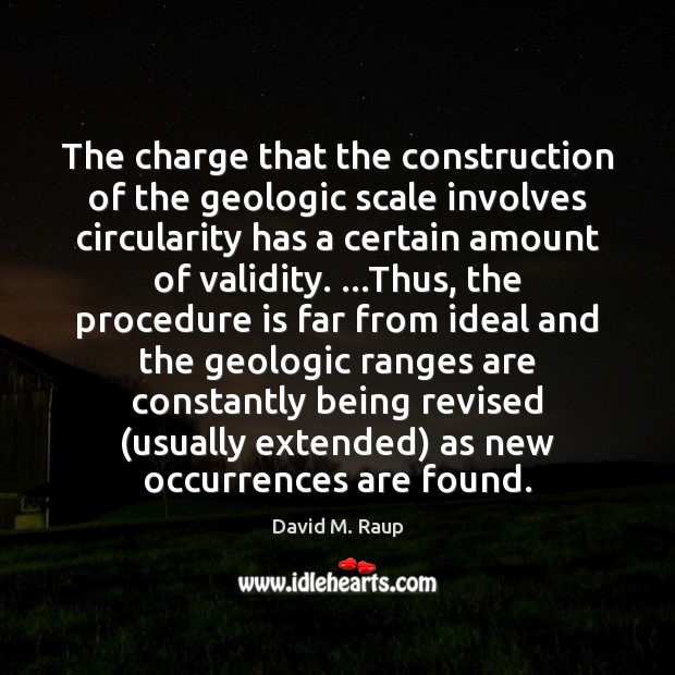 The charge that the construction of the geologic scale involves circularity has David M. Raup Picture Quote