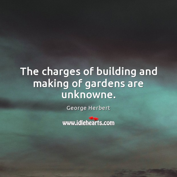The charges of building and making of gardens are unknowne. Image