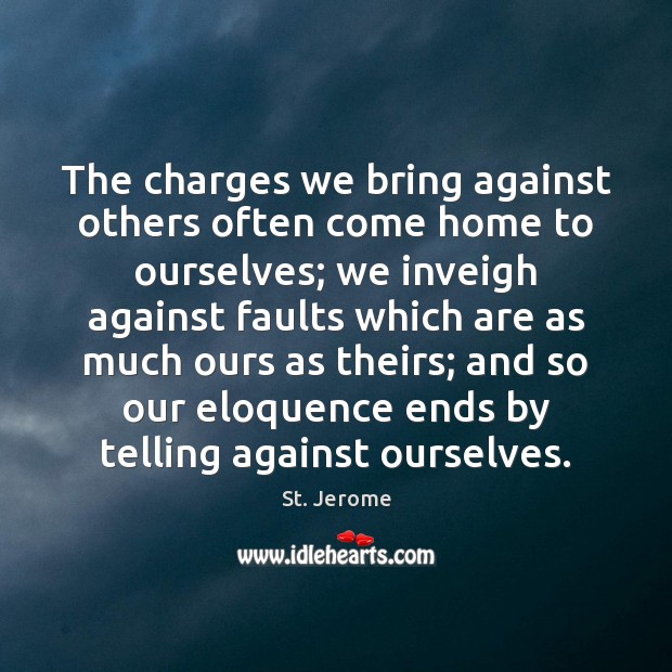 The charges we bring against others often come home to ourselves; we St. Jerome Picture Quote
