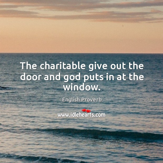 The charitable give out the door and God puts in at the window. English Proverbs Image