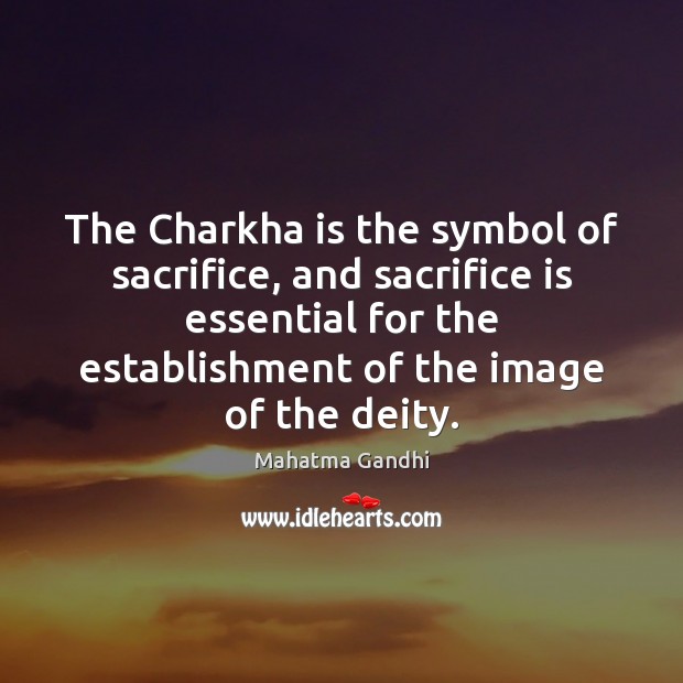 The Charkha is the symbol of sacrifice, and sacrifice is essential for Sacrifice Quotes Image