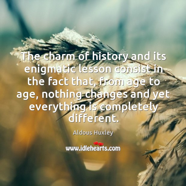 The charm of history and its enigmatic lesson consist in the fact that, from age to age Image