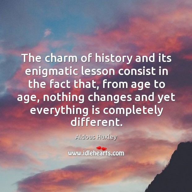 The charm of history and its enigmatic lesson consist in the fact that Aldous Huxley Picture Quote