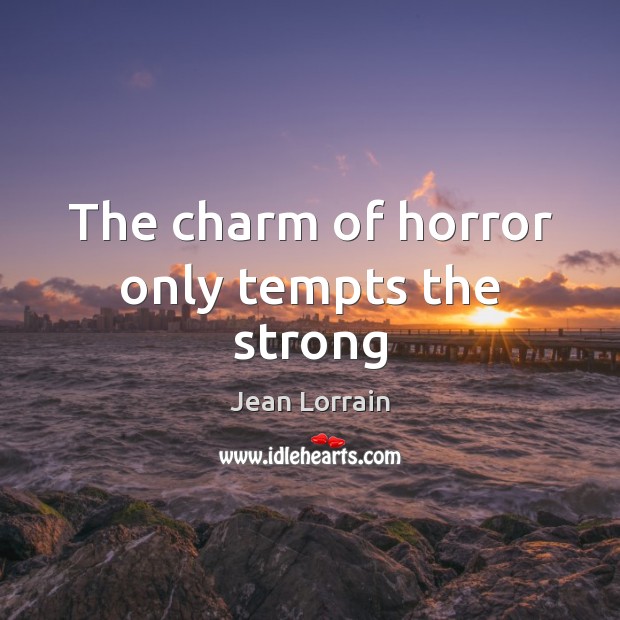 The charm of horror only tempts the strong Jean Lorrain Picture Quote