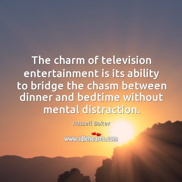 The charm of television entertainment is its ability to bridge the chasm Russell Baker Picture Quote