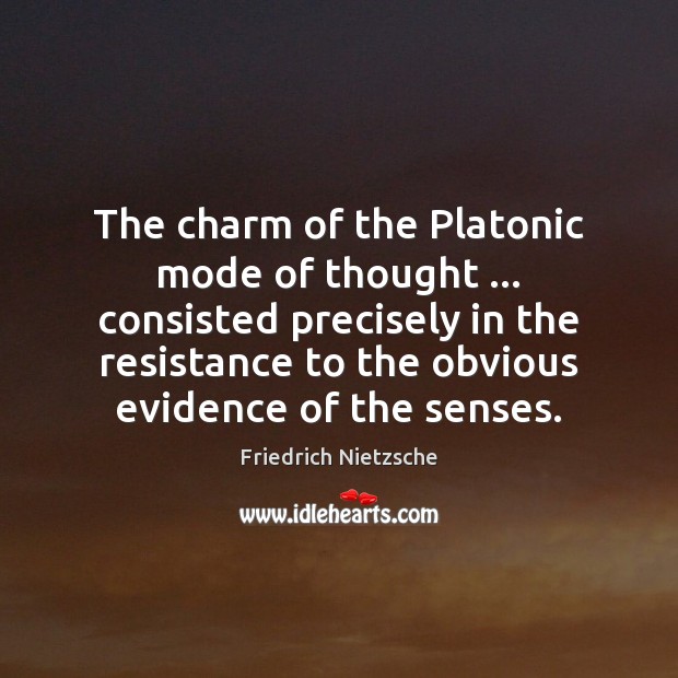 The charm of the Platonic mode of thought … consisted precisely in the Friedrich Nietzsche Picture Quote
