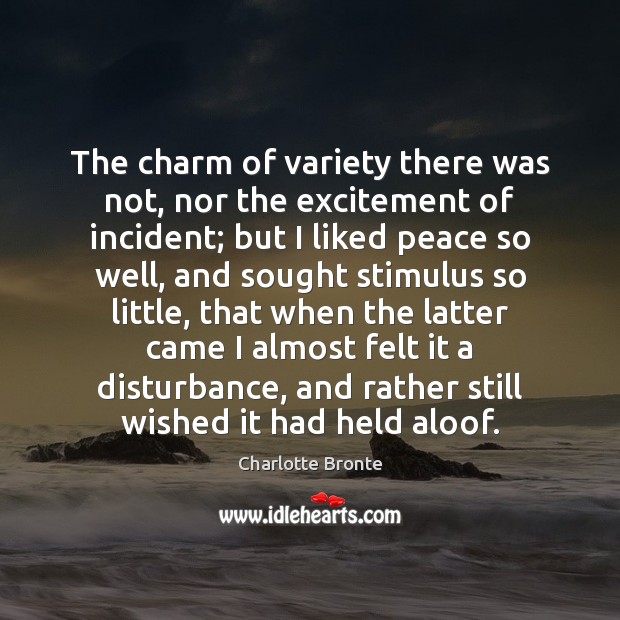 The charm of variety there was not, nor the excitement of incident; Charlotte Bronte Picture Quote