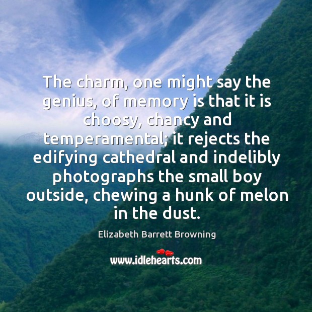 The charm, one might say the genius, of memory is that it Elizabeth Barrett Browning Picture Quote