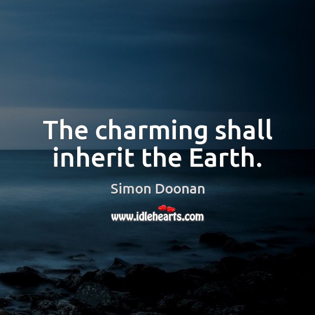The charming shall inherit the Earth. Simon Doonan Picture Quote