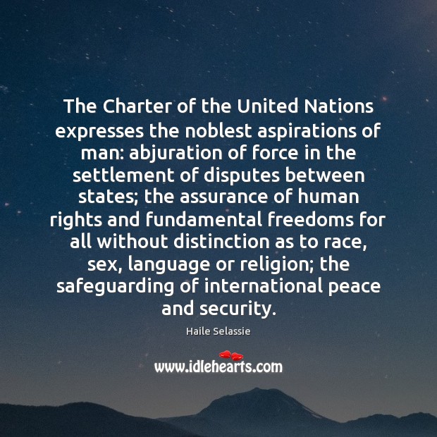 The Charter of the United Nations expresses the noblest aspirations of man: Haile Selassie Picture Quote