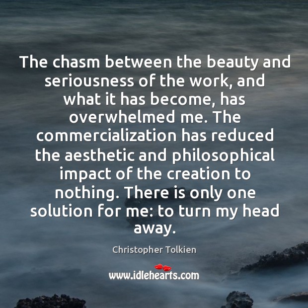 The chasm between the beauty and seriousness of the work, and what Christopher Tolkien Picture Quote