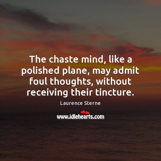 The chaste mind, like a polished plane, may admit foul thoughts, without Laurence Sterne Picture Quote