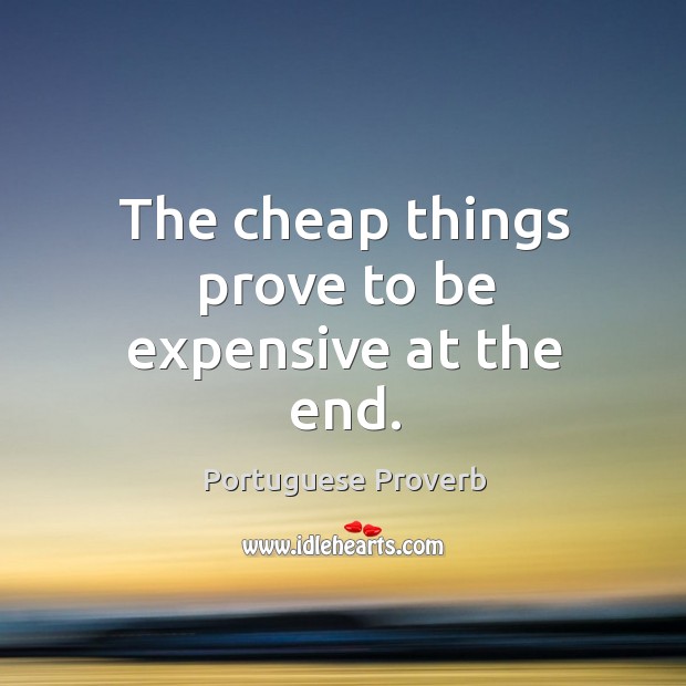 The cheap things prove to be expensive at the end. Portuguese Proverbs Image