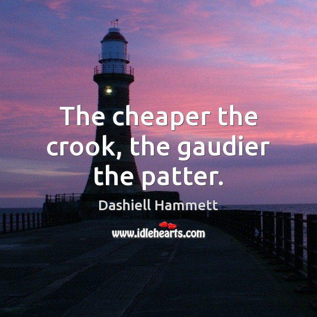 The cheaper the crook, the gaudier the patter. Dashiell Hammett Picture Quote