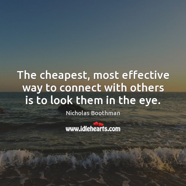 The cheapest, most effective way to connect with others is to look them in the eye. Nicholas Boothman Picture Quote