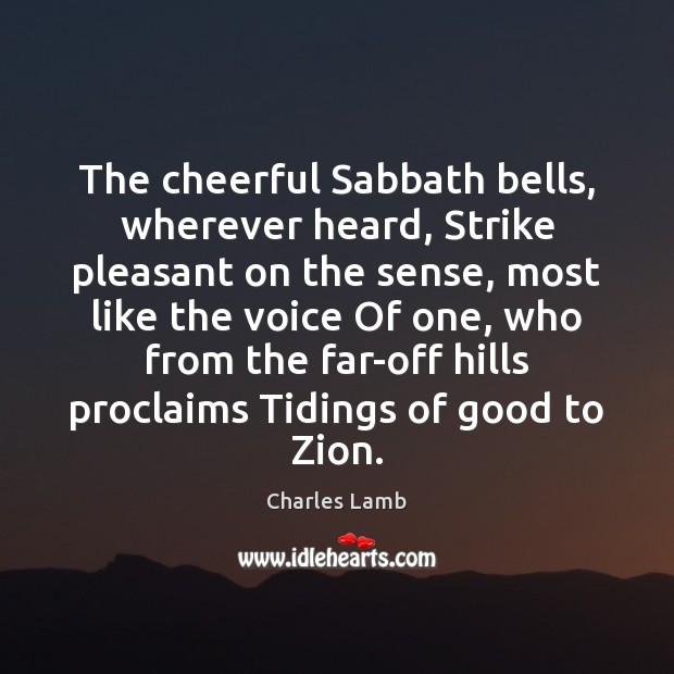 The cheerful Sabbath bells, wherever heard, Strike pleasant on the sense, most Charles Lamb Picture Quote