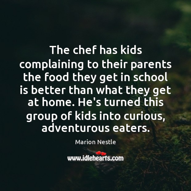 The chef has kids complaining to their parents the food they get Marion Nestle Picture Quote