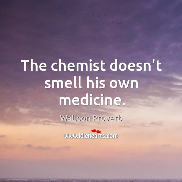 The chemist doesn’t smell his own medicine. Image