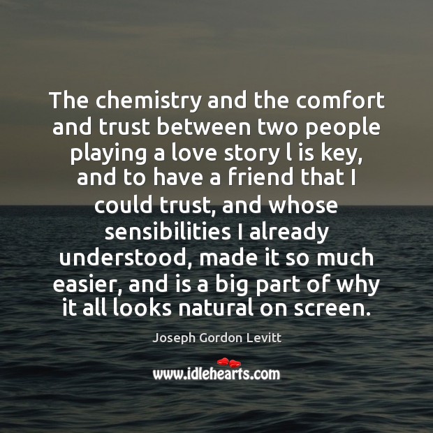 The chemistry and the comfort and trust between two people playing a Joseph Gordon Levitt Picture Quote