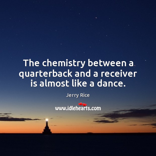 The chemistry between a quarterback and a receiver is almost like a dance. Jerry Rice Picture Quote