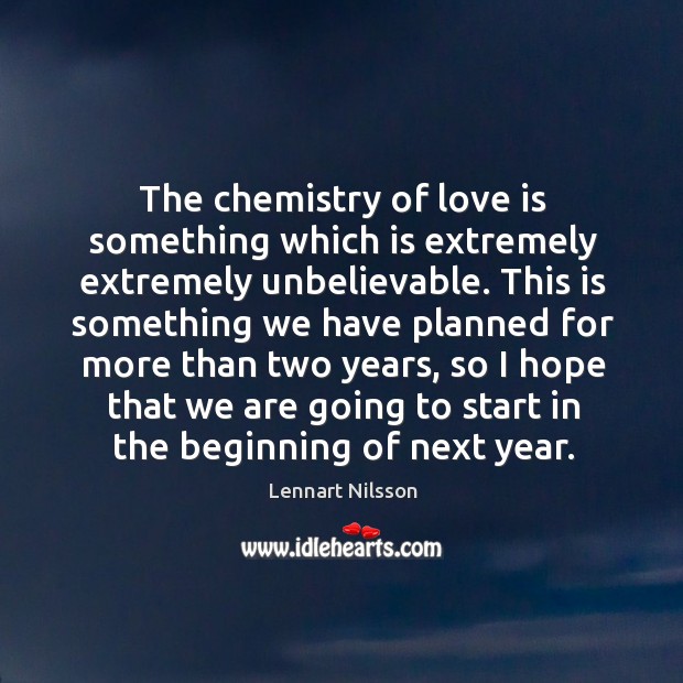 The chemistry of love is something which is extremely extremely unbelievable. Image