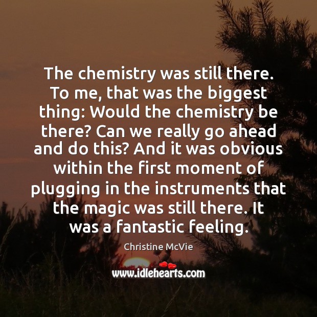The chemistry was still there. To me, that was the biggest thing: Christine McVie Picture Quote