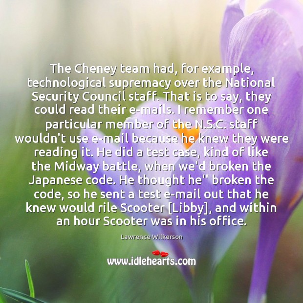 The Cheney team had, for example, technological supremacy over the National Security Lawrence Wilkerson Picture Quote
