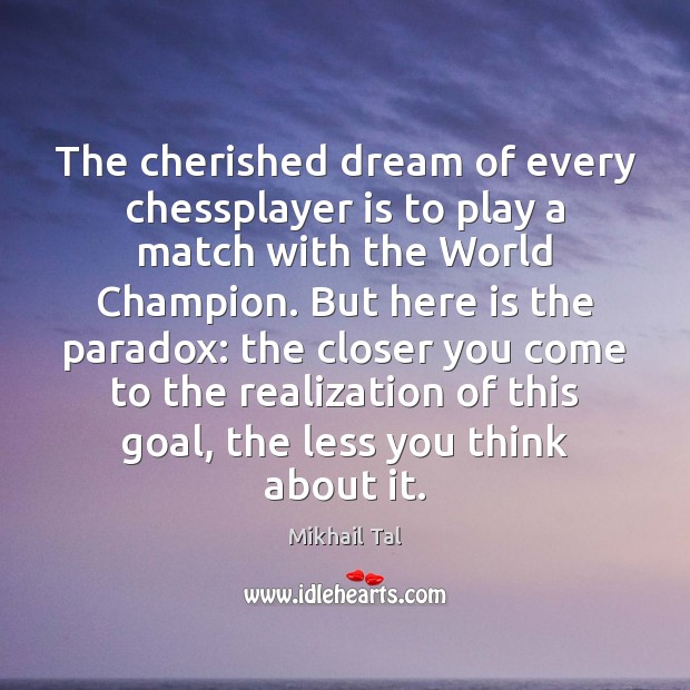 The cherished dream of every chessplayer is to play a match with Mikhail Tal Picture Quote