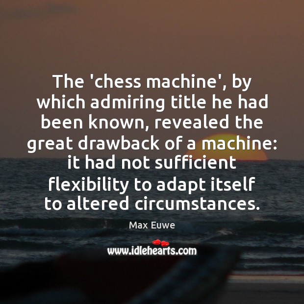 The ‘chess machine’, by which admiring title he had been known, revealed Max Euwe Picture Quote