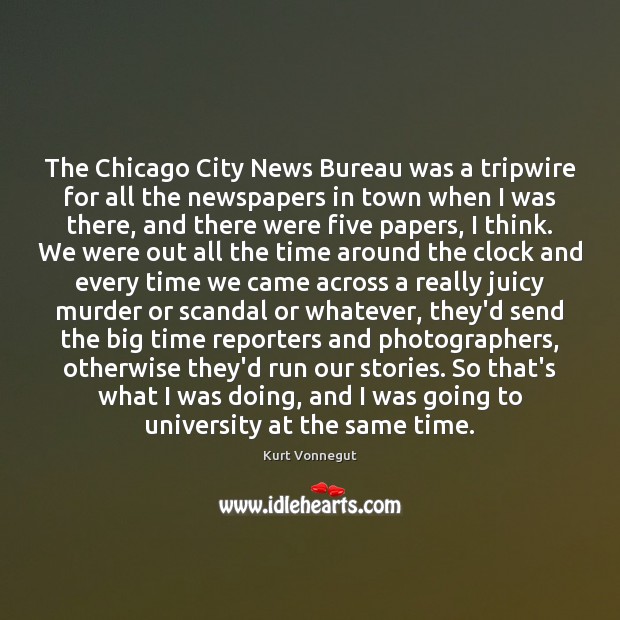 The Chicago City News Bureau was a tripwire for all the newspapers Kurt Vonnegut Picture Quote
