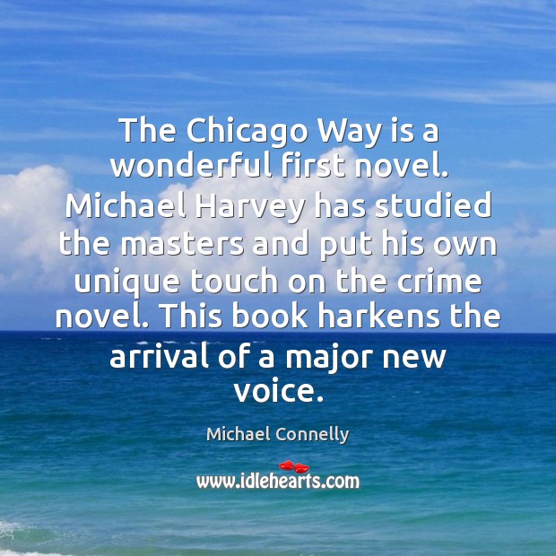 The Chicago Way is a wonderful first novel. Michael Harvey has studied Michael Connelly Picture Quote