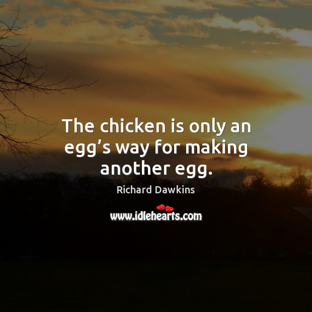 The chicken is only an egg’s way for making another egg. Richard Dawkins Picture Quote