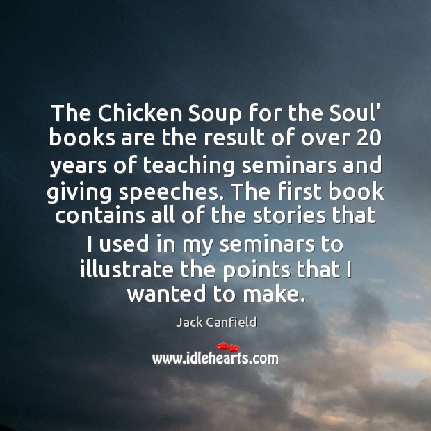 The Chicken Soup for the Soul’ books are the result of over 20 Jack Canfield Picture Quote