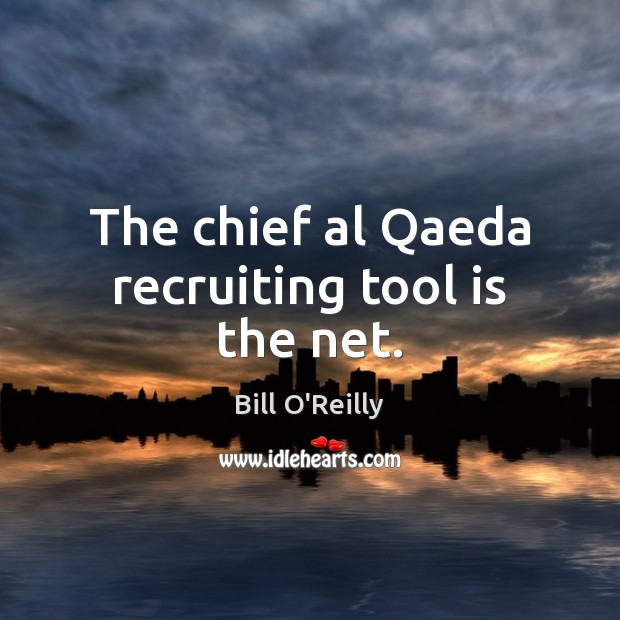 The chief al Qaeda recruiting tool is the net. Bill O’Reilly Picture Quote