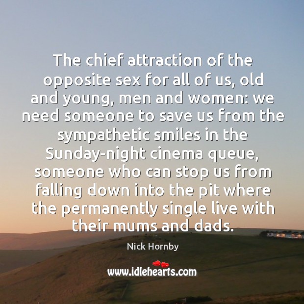 The chief attraction of the opposite sex for all of us, old Nick Hornby Picture Quote